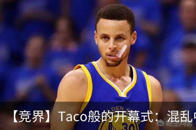 【竞界】Taco般的开幕式：混乱中取悦所有人