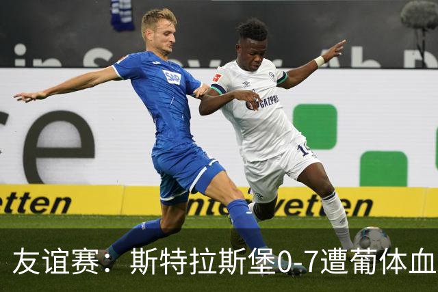 友谊赛：斯特拉斯堡0-7遭葡体血洗，新帅首秀开门黑