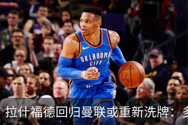 拉什福德回归曼联或重新洗牌：多尔古与库尼亚位置恐生变