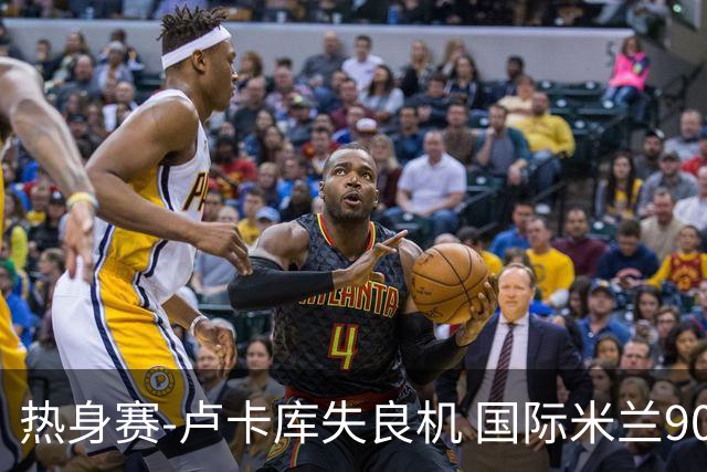 热身赛-卢卡库失良机 国际米兰90分钟遭绝杀客负