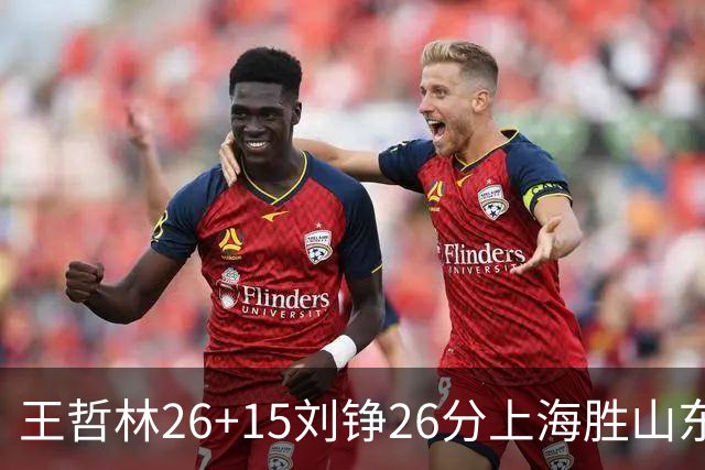 王哲林26+15刘铮26分上海胜山东 高诗岩14+10
