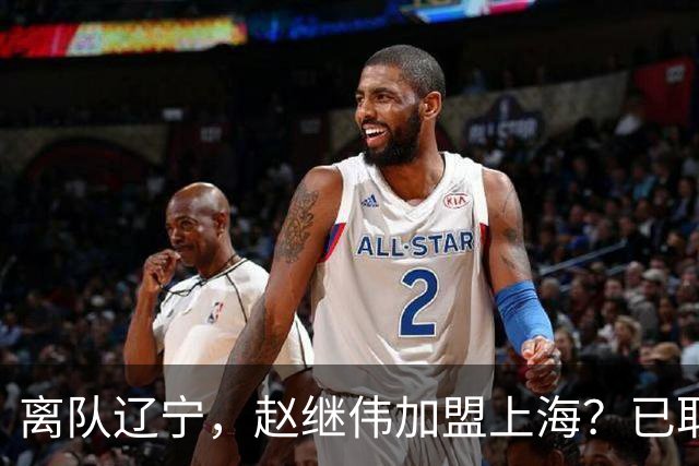 离队辽宁，赵继伟加盟上海？已取消辽篮认证，谁注意卢伟表态