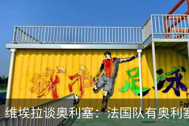 维埃拉谈奥利塞：法国队有奥利塞因此很幸运，他会是未来金球得主