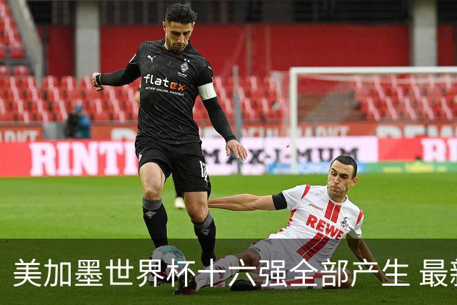 美加墨世界杯十六强全部产生 最新对阵图一览