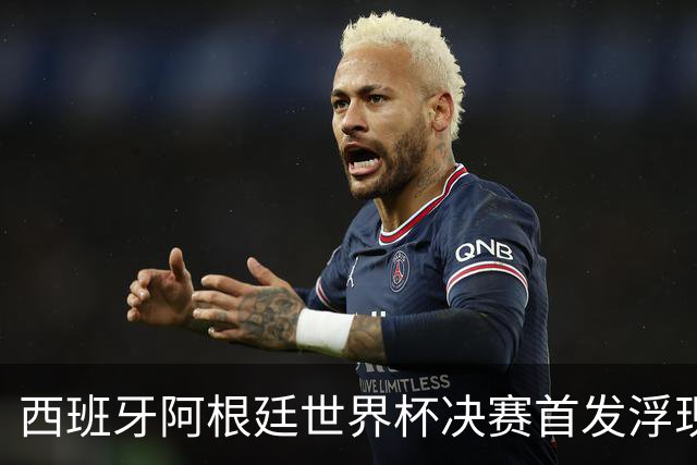 西班牙阿根廷世界杯决赛首发浮现 梅西亚马尔新老王位对决