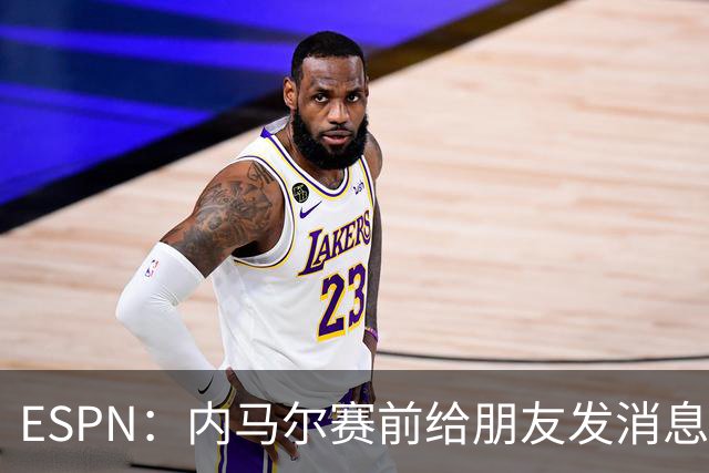 ESPN：内马尔赛前给朋友发消息 表示已经感觉自己像个冠军了
