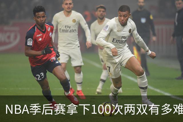 NBA季后赛拿下100次两双有多难？历史仅8人达成，乔丹科比都未上榜