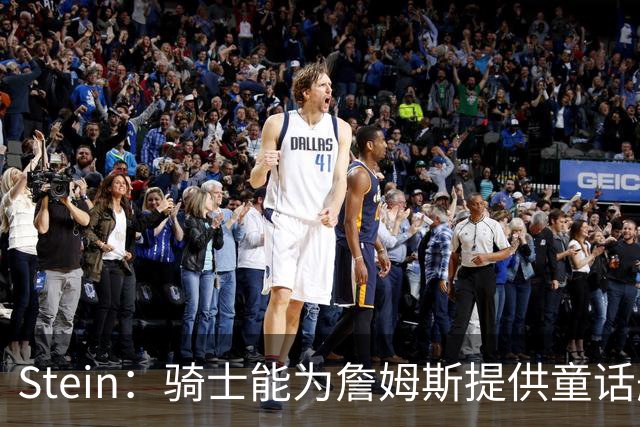 Stein：骑士能为詹姆斯提供童话般的结局 这不只是关于篮球的决定
